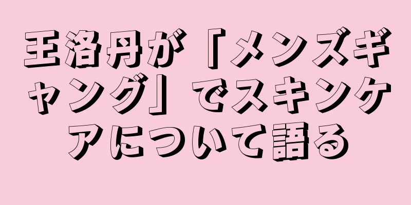 王洛丹が「メンズギャング」でスキンケアについて語る