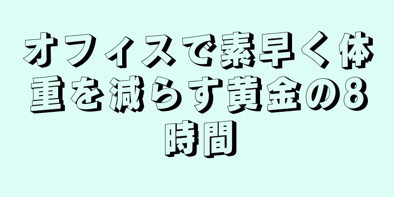 オフィスで素早く体重を減らす黄金の8時間