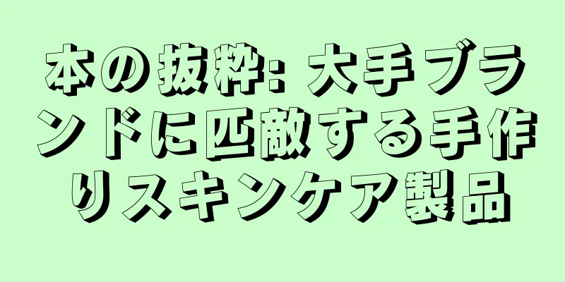 本の抜粋: 大手ブランドに匹敵する手作りスキンケア製品