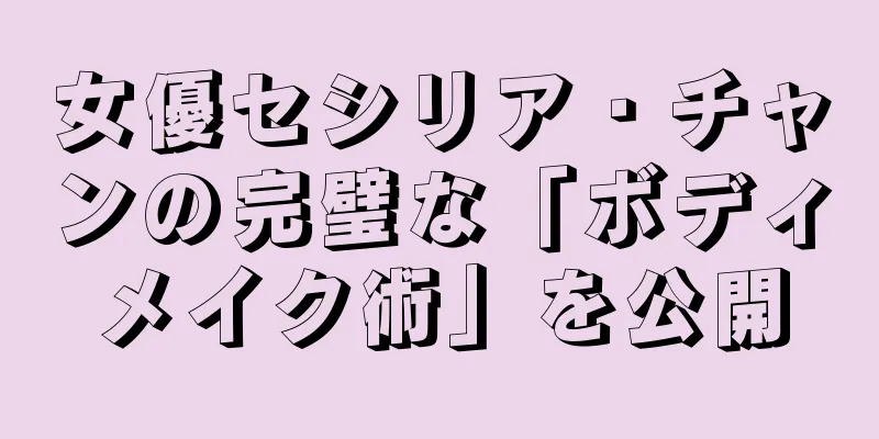 女優セシリア・チャンの完璧な「ボディメイク術」を公開