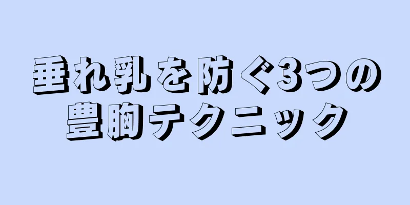 垂れ乳を防ぐ3つの豊胸テクニック