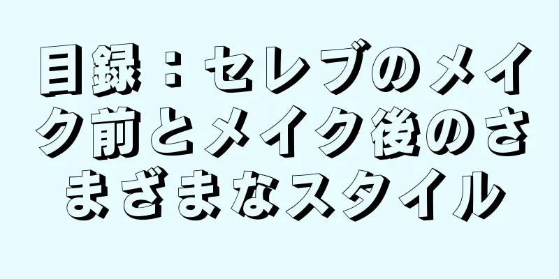 目録：セレブのメイク前とメイク後のさまざまなスタイル