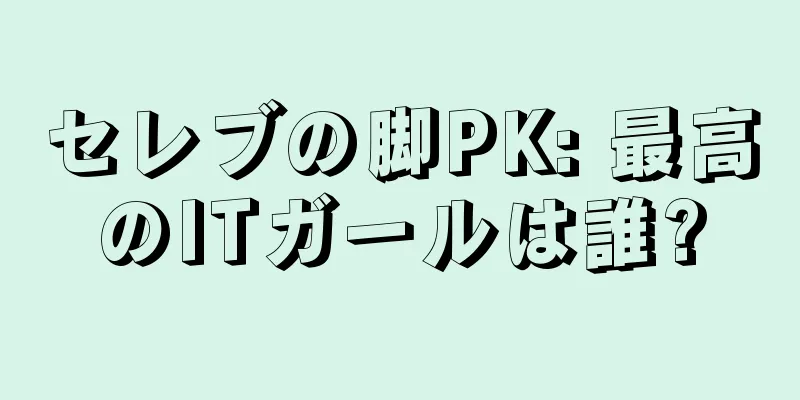 セレブの脚PK: 最高のITガールは誰?