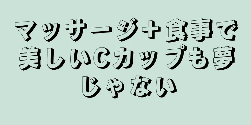 マッサージ＋食事で美しいCカップも夢じゃない