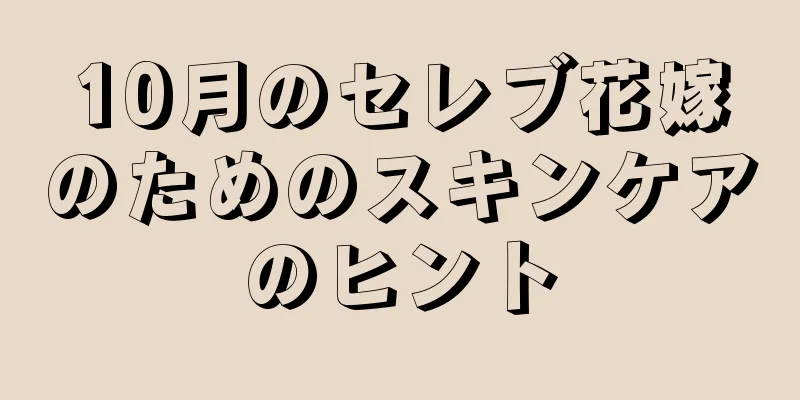 10月のセレブ花嫁のためのスキンケアのヒント