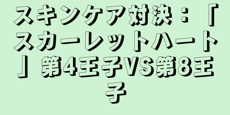 スキンケア対決：「スカーレットハート」第4王子VS第8王子