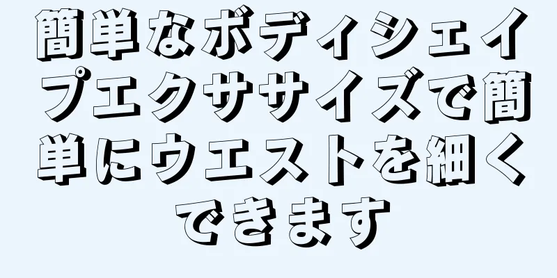 簡単なボディシェイプエクササイズで簡単にウエストを細くできます