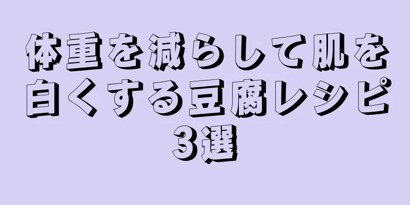 体重を減らして肌を白くする豆腐レシピ3選