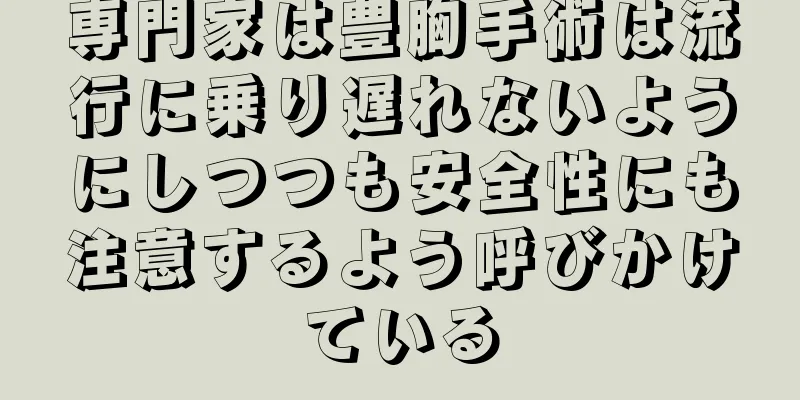 専門家は豊胸手術は流行に乗り遅れないようにしつつも安全性にも注意するよう呼びかけている