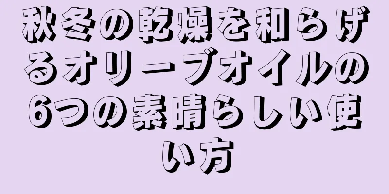 秋冬の乾燥を和らげるオリーブオイルの6つの素晴らしい使い方