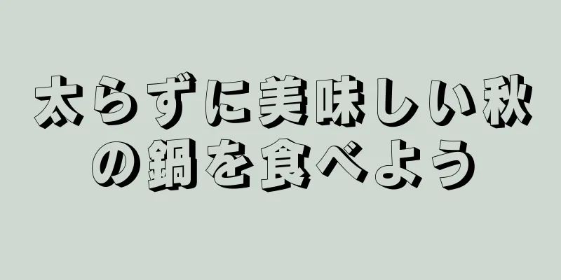 太らずに美味しい秋の鍋を食べよう