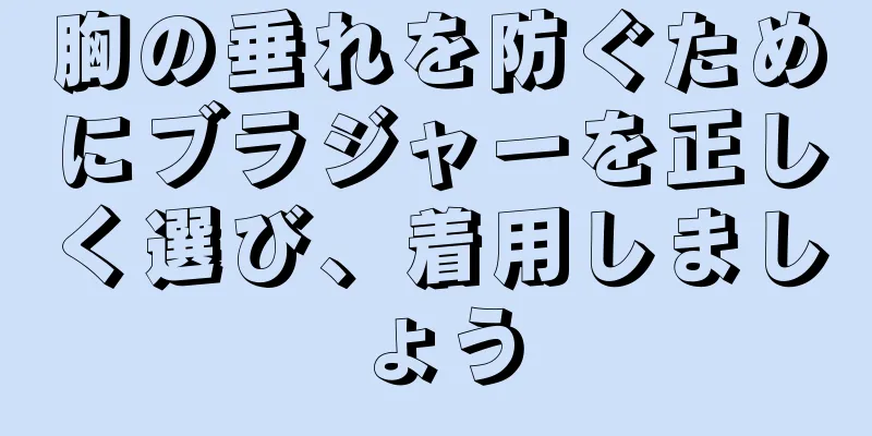 胸の垂れを防ぐためにブラジャーを正しく選び、着用しましょう