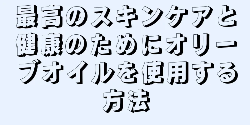 最高のスキンケアと健康のためにオリーブオイルを使用する方法