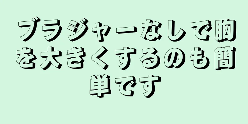 ブラジャーなしで胸を大きくするのも簡単です