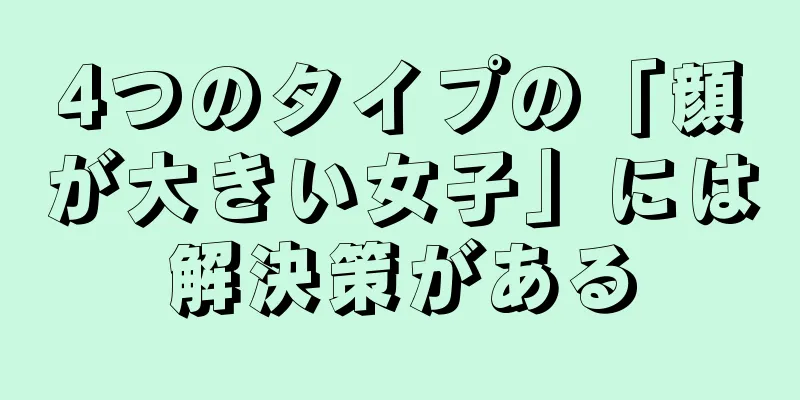 4つのタイプの「顔が大きい女子」には解決策がある