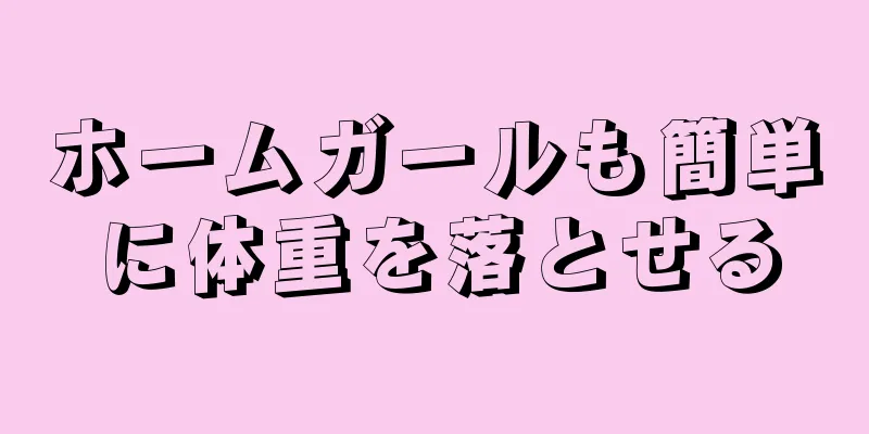 ホームガールも簡単に体重を落とせる