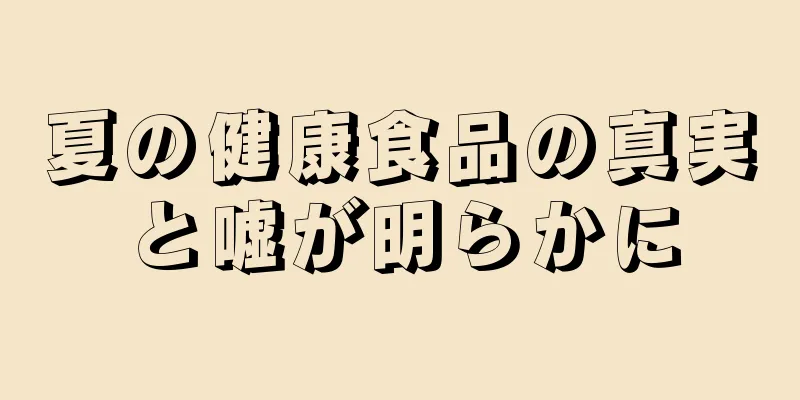 夏の健康食品の真実と嘘が明らかに