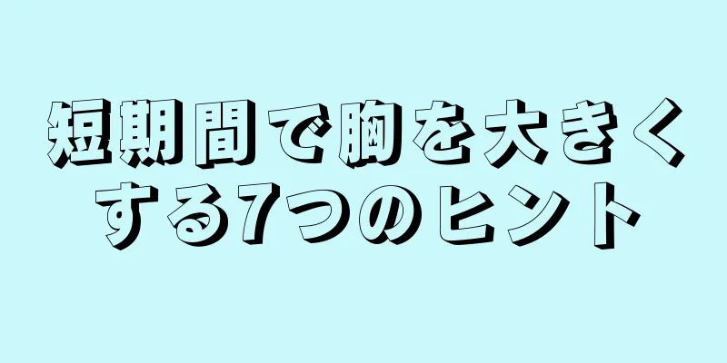 短期間で胸を大きくする7つのヒント