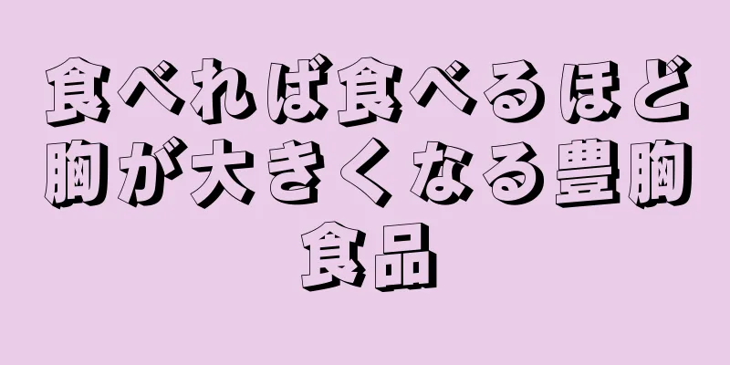 食べれば食べるほど胸が大きくなる豊胸食品