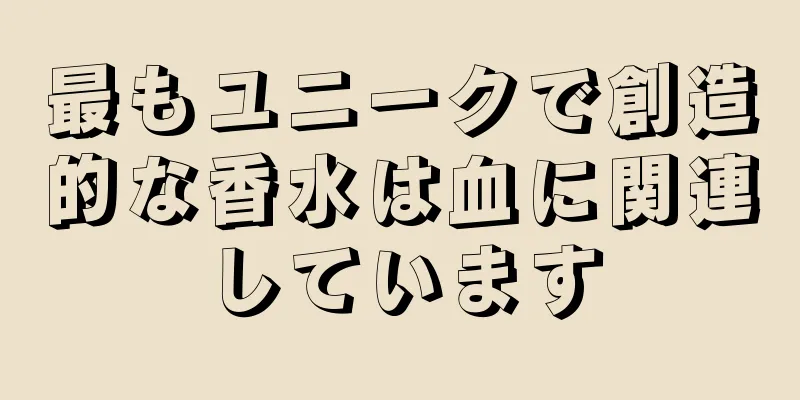 最もユニークで創造的な香水は血に関連しています