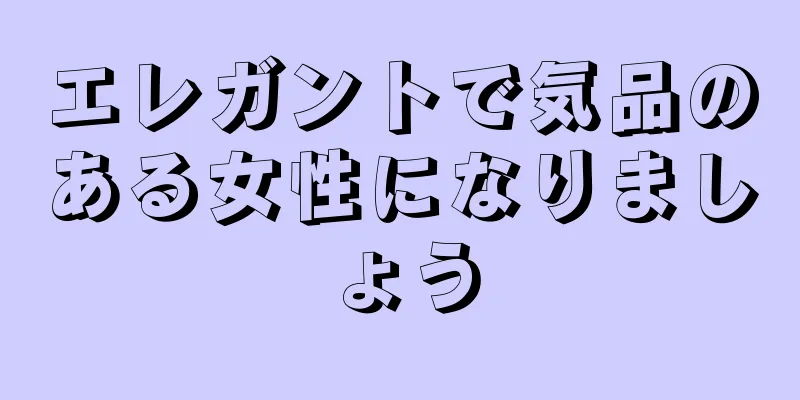 エレガントで気品のある女性になりましょう