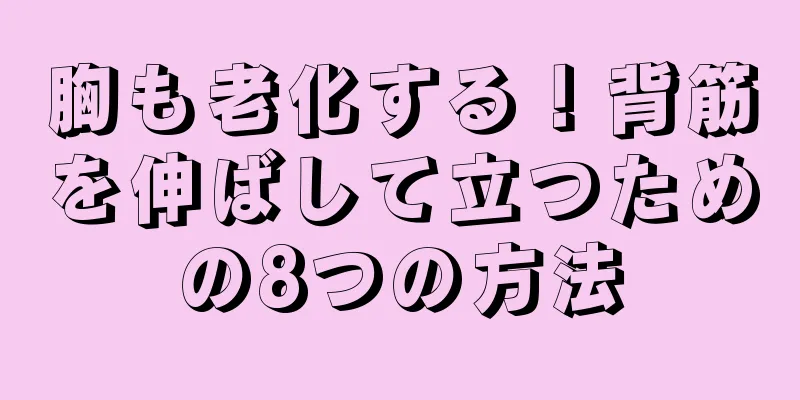 胸も老化する！背筋を伸ばして立つための8つの方法