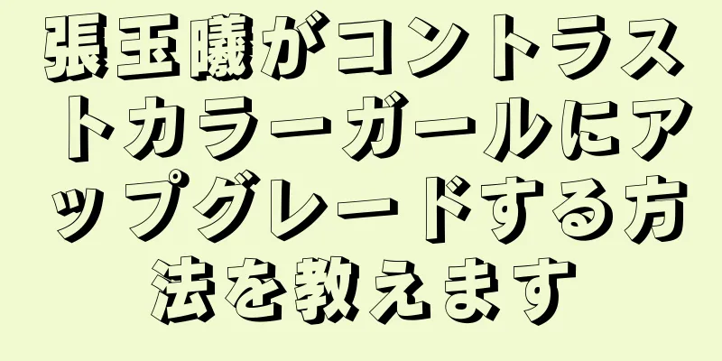 張玉曦がコントラストカラーガールにアップグレードする方法を教えます