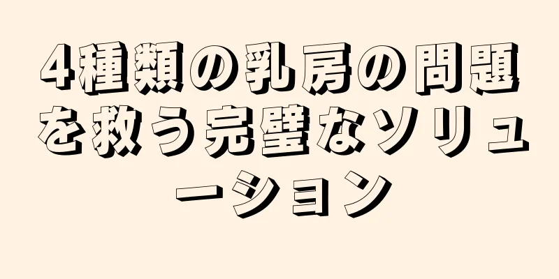 4種類の乳房の問題を救う完璧なソリューション