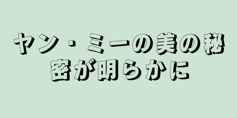 ヤン・ミーの美の秘密が明らかに