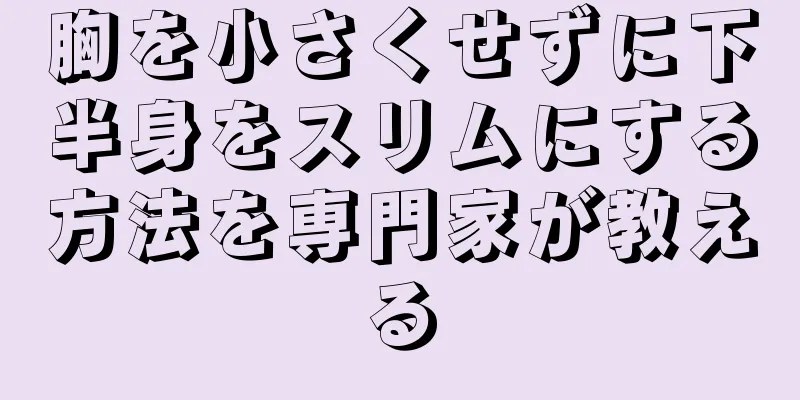 胸を小さくせずに下半身をスリムにする方法を専門家が教える