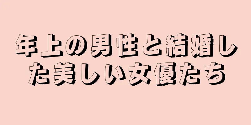 年上の男性と結婚した美しい女優たち