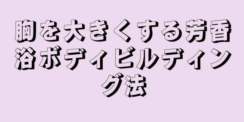 胸を大きくする芳香浴ボディビルディング法