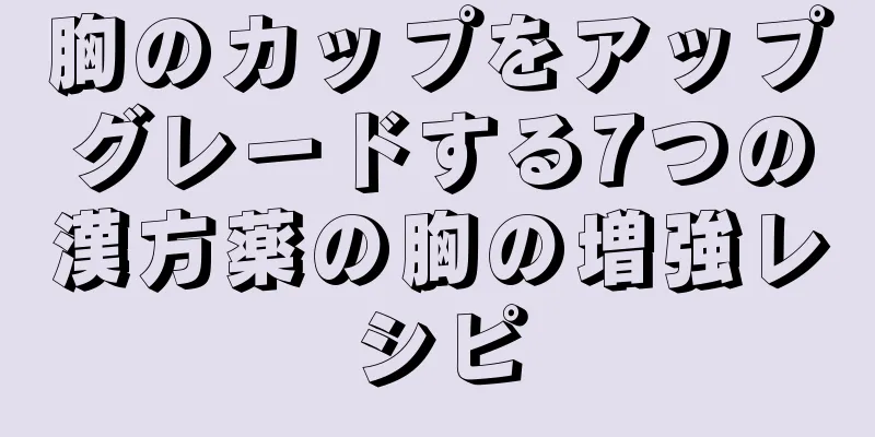 胸のカップをアップグレードする7つの漢方薬の胸の増強レシピ