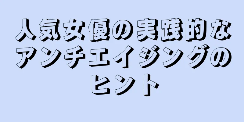 人気女優の実践的なアンチエイジングのヒント