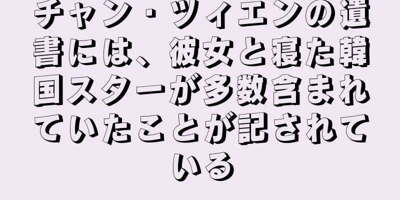 チャン・ツィエンの遺書には、彼女と寝た韓国スターが多数含まれていたことが記されている