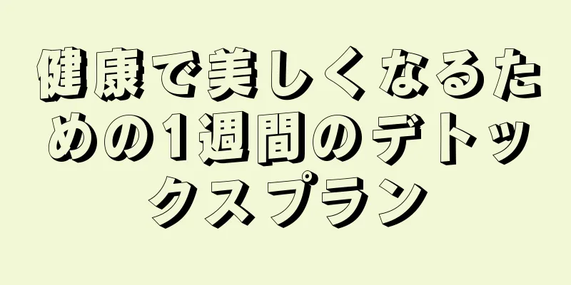 健康で美しくなるための1週間のデトックスプラン