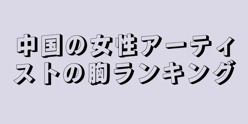 中国の女性アーティストの胸ランキング