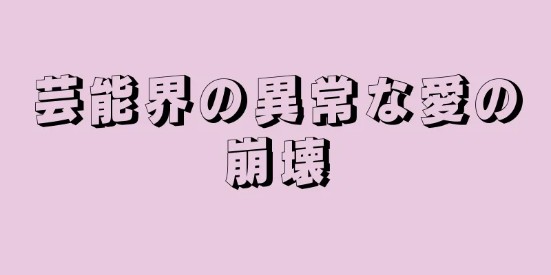 芸能界の異常な愛の崩壊