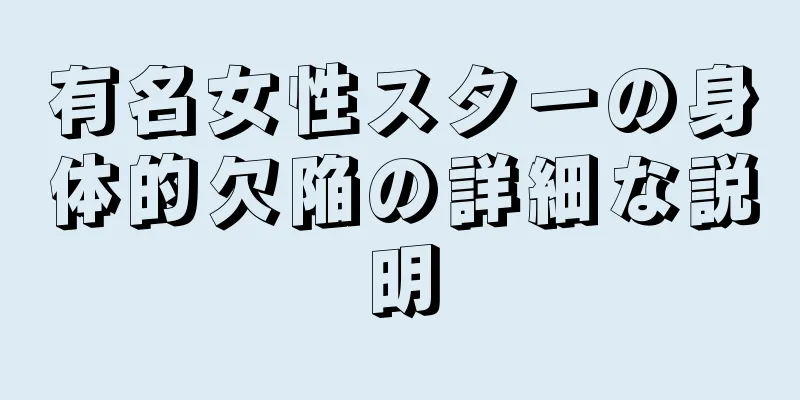 有名女性スターの身体的欠陥の詳細な説明