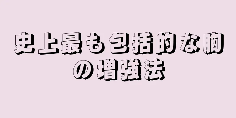 史上最も包括的な胸の増強法