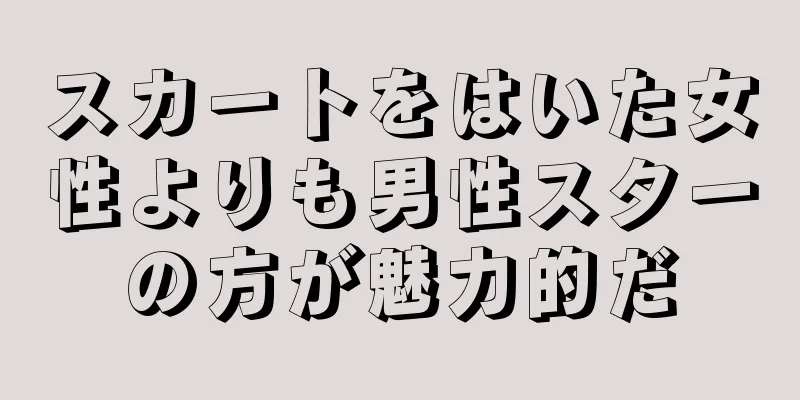 スカートをはいた女性よりも男性スターの方が魅力的だ