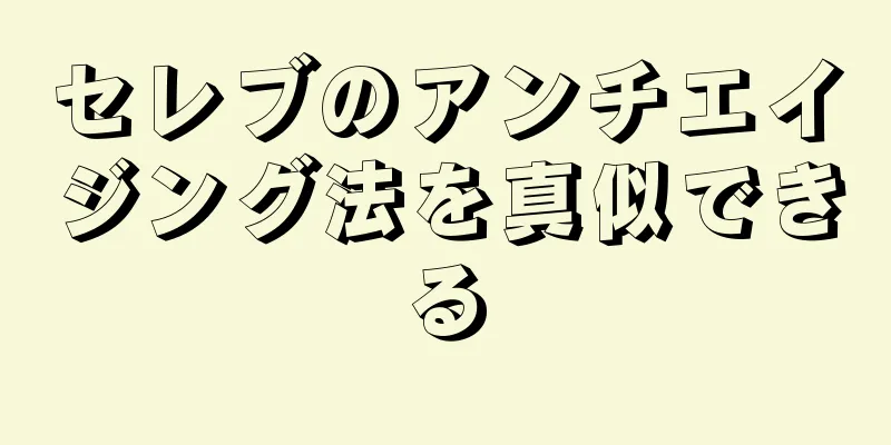 セレブのアンチエイジング法を真似できる