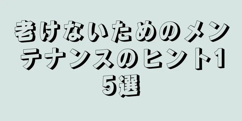 老けないためのメンテナンスのヒント15選