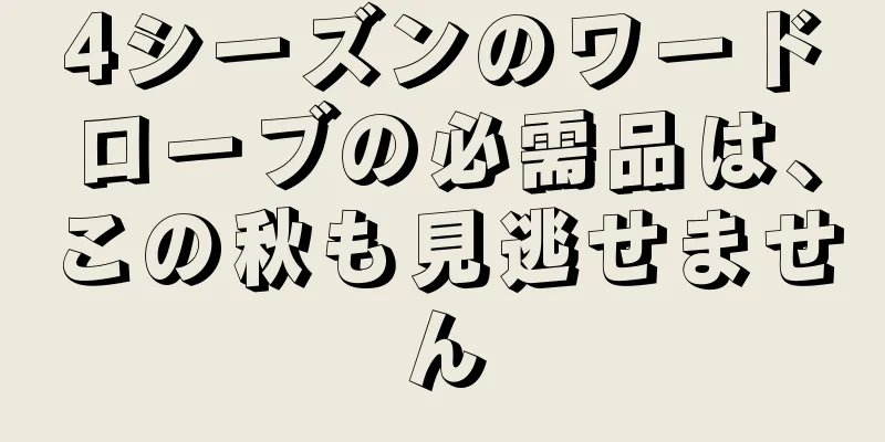 4シーズンのワードローブの必需品は、この秋も見逃せません