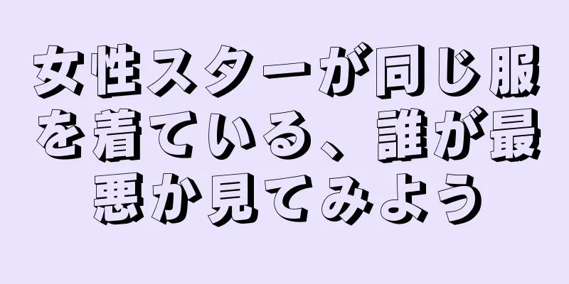 女性スターが同じ服を着ている、誰が最悪か見てみよう