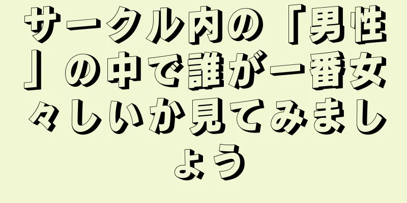 サークル内の「男性」の中で誰が一番女々しいか見てみましょう