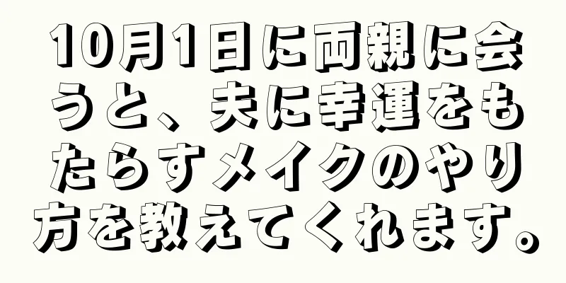 10月1日に両親に会うと、夫に幸運をもたらすメイクのやり方を教えてくれます。