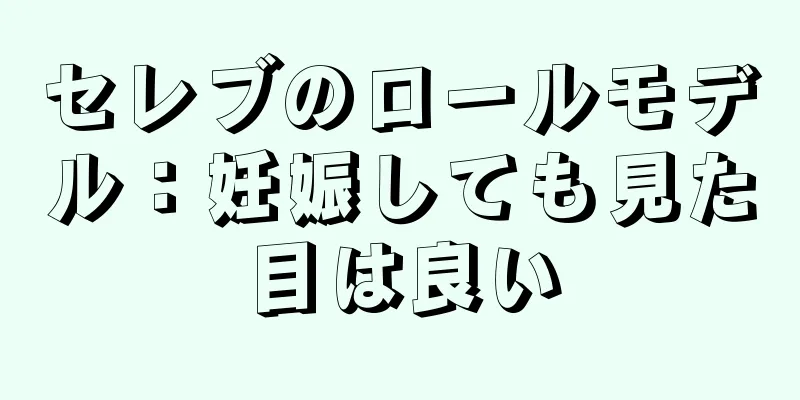 セレブのロールモデル：妊娠しても見た目は良い