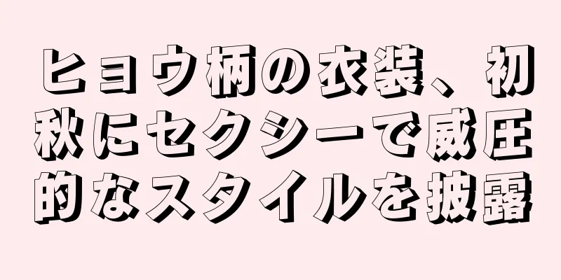 ヒョウ柄の衣装、初秋にセクシーで威圧的なスタイルを披露