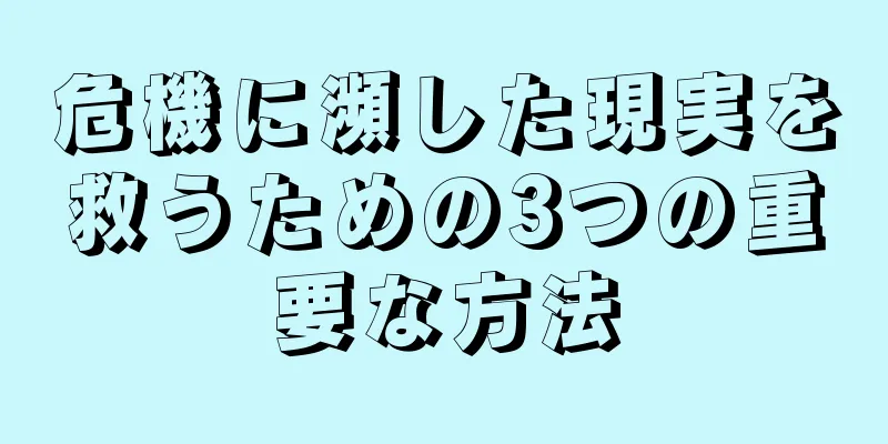 危機に瀕した現実を救うための3つの重要な方法